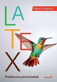 LaTeX. Praktyczny przewodnik - Marcin Szpyrka - ebook
