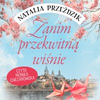Zanim przekwitną wiśnie - Natalia Przeździk - audiobook