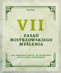 VII zasad mistrzowskiego myślenia - Piotr Ilczyna - ebook