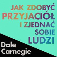 Jak zdobyć przyjaciół i zjednać sobie ludzi - Dale Carnegie - audiobook