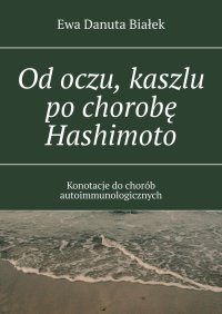 Od oczu, kaszlu po chorobę Hashimoto - Ewa Białek - ebook