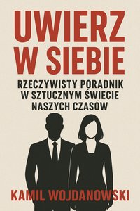 Uwierz w Siebie - Rzeczywisty poradnik w sztucznym świecie naszych czasów - Kamil Wojdanowski - ebook