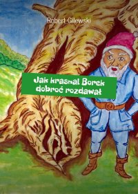 Jak krasnal Borek dobroć rozdawał - Robert Gilewski - ebook