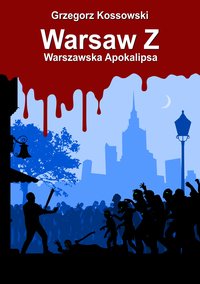 Warsaw Z. Warszawska Apokalipsa - Grzegorz Kossowski - ebook