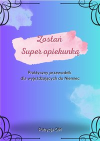 Zostań Super opiekunką. Praktyczny poradnik dla wyjeżdżających do Niemiec - Patrycja OM - ebook