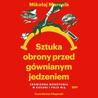 Sztuka obrony przed gównianym jedzeniem. Zbawienna monotonia w kuchni i poza nią - Mikołaj Marcela - audiobook
