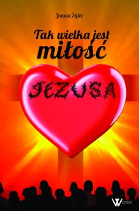 Tak wielka jest miłość Jezusa - Janusz Zglec - ebook