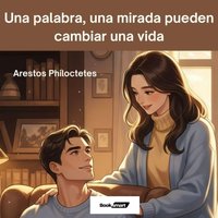 Una palabra, una mirada pueden cambiar una vida - Philoctetes Arestos Philoctetes - audiobook