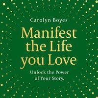 Manifest the Life You Love - Carolyn Boyes - audiobook