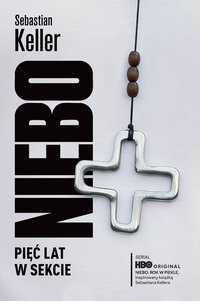 Niebo. Pięć lat w sekcie - Sebastian Keller - ebook
