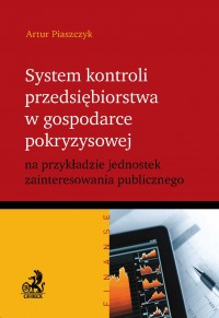 System kontroli przedsiębiorstwa w gospodarce pokryzysowej na przykładzie jednostek zainteresowania publicznego - Artur Płaszczyk - ebook