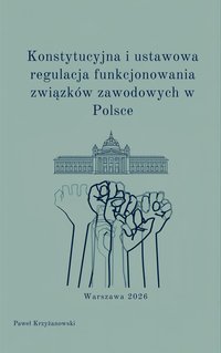 Konstytucyjna i ustawowa regulacja funkcjonowania związków zawodowych w Polsce. - Paweł Krzyżanowski - ebook