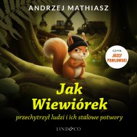 Jak Wiewiórek przechytrzył ludzi i ich stalowe potwory - Andrzej Mathiasz - audiobook