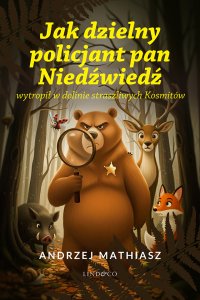 Jak dzielny policjant Pan Niedźwiedź wytropił straszliwych Kosmitów - Andrzej Mathiasz - ebook