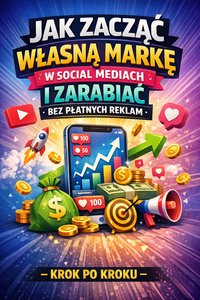 Jak Zacząć Własną Markę W Social Mediach I Zarabiać Bez Płatnych Reklam - Krok Po Kroku - Praktyk Biznesu - ebook