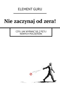 Nie zaczynaj od zera! - Element Guru - ebook