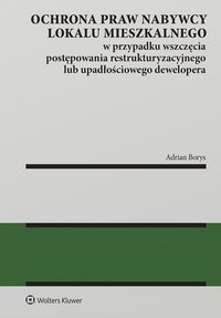 Ochrona praw nabywcy lokalu mieszkalnego w przypadku wszczęcia postępowania restrukturyzacyjnego lub upadłościowego dewelopera - Adrian Borys - ebook