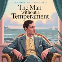 The Man Without a Temperament. A Classic Story of Marriage, Sacrifice, and Emotional Isolation - Katherine Mansfield - audiobook