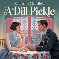 A Dill Pickle. A Classic Psychological Story of Love, Power, and Emotional Control - Katherine Mansfield - audiobook