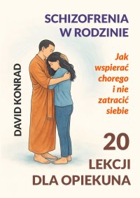Schizofrenia w rodzinie. 20 lekcji dla opiekuna - David Konrad - ebook