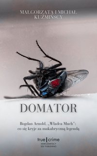 Domator.  Bogdan Arnold, „Władca Much”: co się kryje za makabryczną legendą - Małgorzata Fugiel-Kuźmińska - ebook