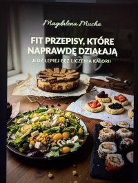 FIT PRZEPISY, KTÓRE NAPRAWDĘ DZIAŁAJĄ- Jedz lepiej bez liczenia kalorii - Magdalena Mucha - ebook