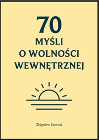 70 MYŚLI O WOLNOŚCI WEWNĘTRZNEJ - Zbigniew Kowala - ebook