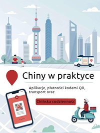 Chiny w praktyce. Aplikacje, płatności kodami QR, transport oraz chińska codzienność. - Jerzy Pietrzak - ebook