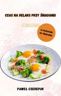 Czas na relaks przy śniadaniu  Dieta KETO. 21 Przepisów na śniadania - Paweł Czerepuk - ebook