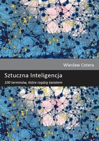 Sztuczna inteligencja. 100 terminów, które rządzą światem. - Wiesław Cetera - ebook