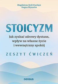 Stoicyzm. Jak zyskać zdrowy dystans, wpływ na własne życie i wewnętrzny spokój. Zeszyt ćwiczeń - Magdalena Król-Duclaye - ebook