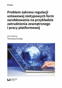 Problem zakresu regulacji ustawowej nietypowych form zarobkowania na przykładzie zatrudnienia zewnętrznego i pracy platformowej - Tomasz Duraj - ebook