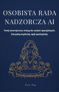 Osobista Rada Nadzorcza AI. Twój zewnętrzny mózg do zadań specjalnych. Decyduj szybciej, śpij spokojniej. - Ewa Sig - ebook
