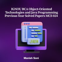 IGNOU BCA Object-Oriented Technologies and Java Programming Previous Year Solved Papers MCS 024 - Soni Manish Soni - audiobook
