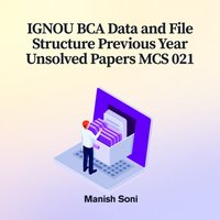 IGNOU BCA Data and File Structure Previous Year Unsolved Papers MCS 021 - Soni Manish Soni - audiobook