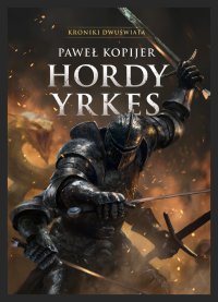 Hordy Yrkes. Tom 2. Trylogia Deina. Kroniki Dwuświata - Pawel Kopijer - ebook