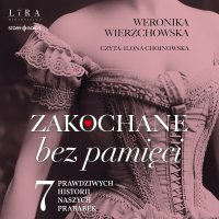 Zakochane bez pamięci. Siedem prawdziwych historii naszych prababek - Weronika Wierzchowska - audiobook