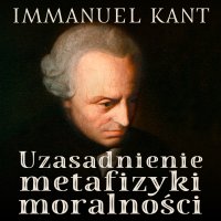 Uzasadnienie metafizyki moralności - Immanuel Kant - audiobook