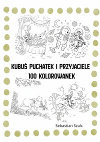 Kubuś puchatek i przyjaciele: 100 kolorowanek - Sebastian Szulc - ebook