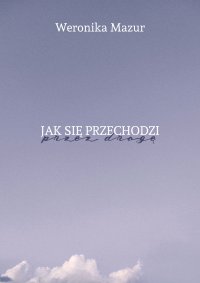 Jak się przechodzi przez drogę - Weronika Mazur - ebook