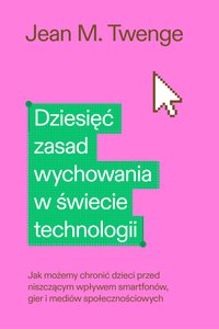 Dziesięć zasad wychowania w świecie technologii - Jean M. Twenge - ebook