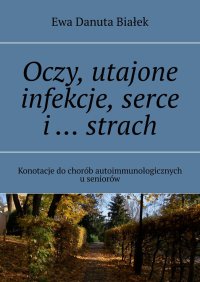 Oczy, utajone infekcje, serce i … strach - Ewa Białek - ebook