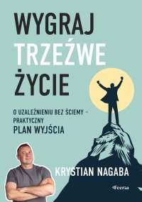 Wygraj trzeźwe życie. O uzależnieniu bez ściemy - praktyczny plan wyjścia - Krystian Nagaba - ebook