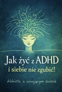 Jak żyć z ADHD i siebie nie zgubić - Iwona Walczak - ebook