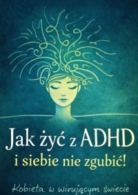 Jak żyć z ADHD i siebie nie zgubić - Iwona Walczak - ebook