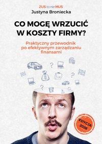 Co mogę wrzucić w koszty firmy? Praktyczny przewodnik po efektywnym zarządzaniu finansami - Justyna Broniecka - ebook
