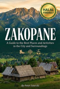 Zakopane: A Guide to the Best Places and Activities in the City and Surroundings. Halal Friendly - Peter Sawicki - ebook