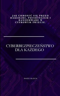 Cyberbezpieczeństwo dla każdego.   Jak chronić się przed hakerami, phishingiem i ransomware w cyfrowym świecie. - Radoslaw Bloch - ebook