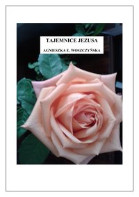 Tajemnice Jezusa. Część trzecia - Agnieszka E. Woszczyńska - ebook