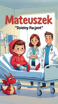 Mateuszek – dzielny pacjent.Bajka emocjonalna o odwadze i wizycie w szpitalu. - LESŁAW KAMIONKA - ebook